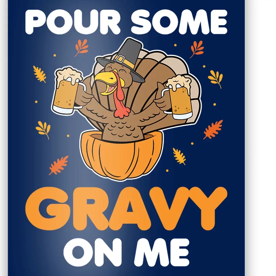 Pour Me Some Gravy On Me Beer Turkey Thanksgiving Poster