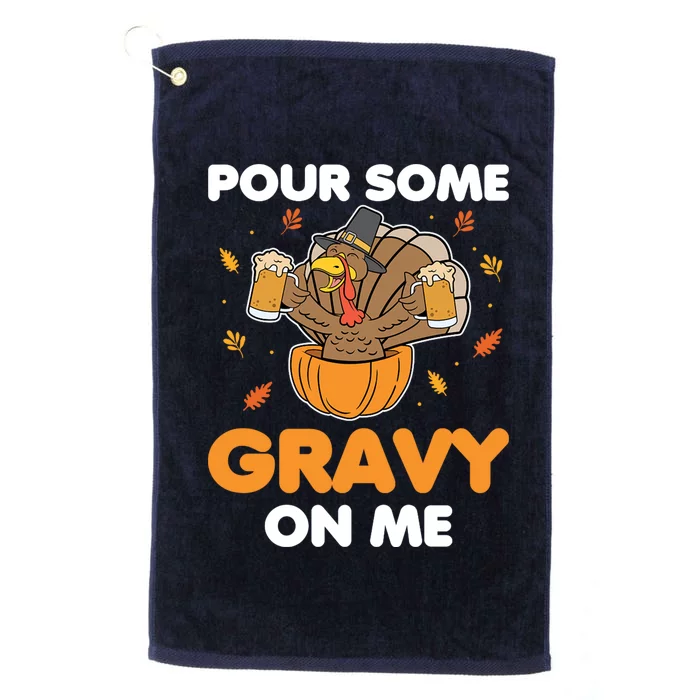 Pour Me Some Gravy On Me Beer Turkey Thanksgiving Platinum Collection Golf Towel