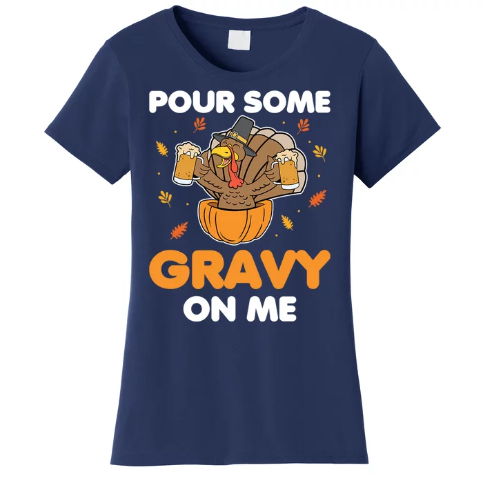 Pour Me Some Gravy On Me Beer Turkey Thanksgiving Women's T-Shirt