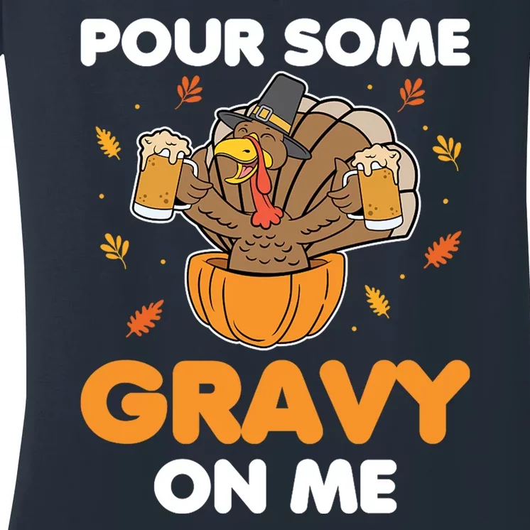 Pour Me Some Gravy On Me Beer Turkey Thanksgiving Women's V-Neck T-Shirt