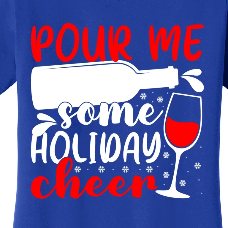 Pour Me Some Holiday Cheer Christmas Ing Lover Xmas Joy Meaningful Gift Women's T-Shirt