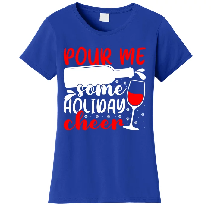 Pour Me Some Holiday Cheer Christmas Ing Lover Xmas Joy Meaningful Gift Women's T-Shirt