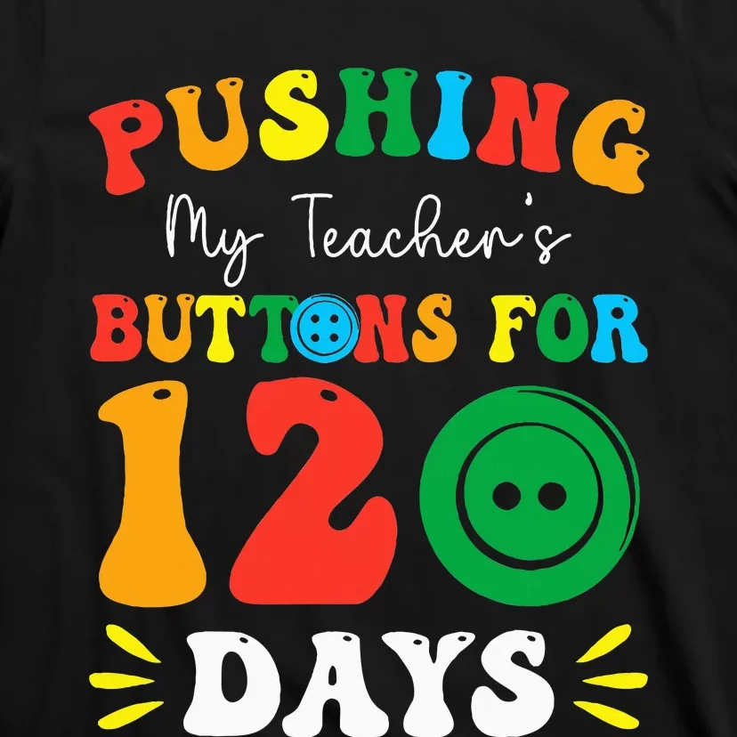 Pushing My Teacher's Buttons For 120 Days 120th Day School T-Shirt