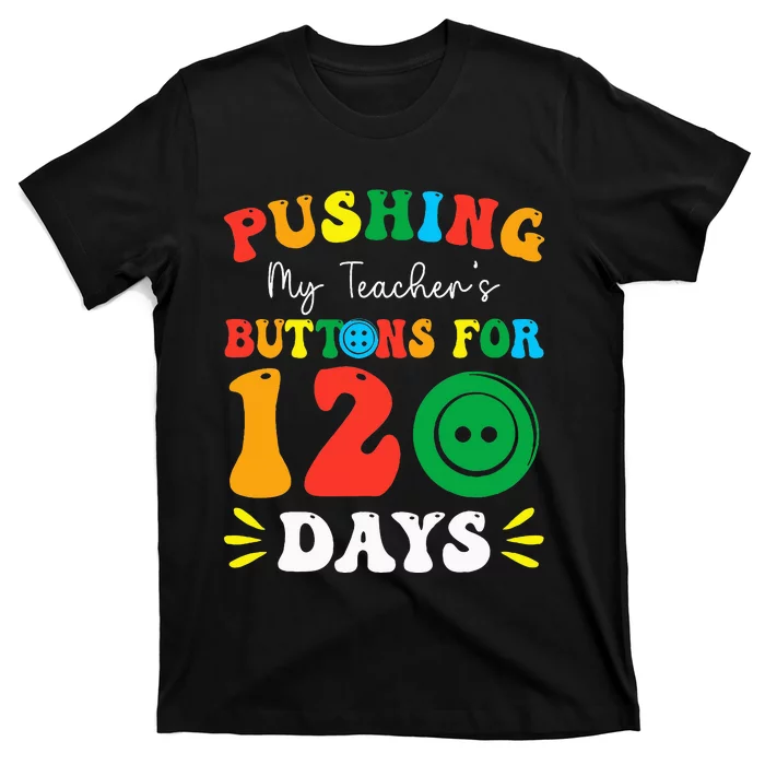 Pushing My Teacher's Buttons For 120 Days 120th Day School T-Shirt