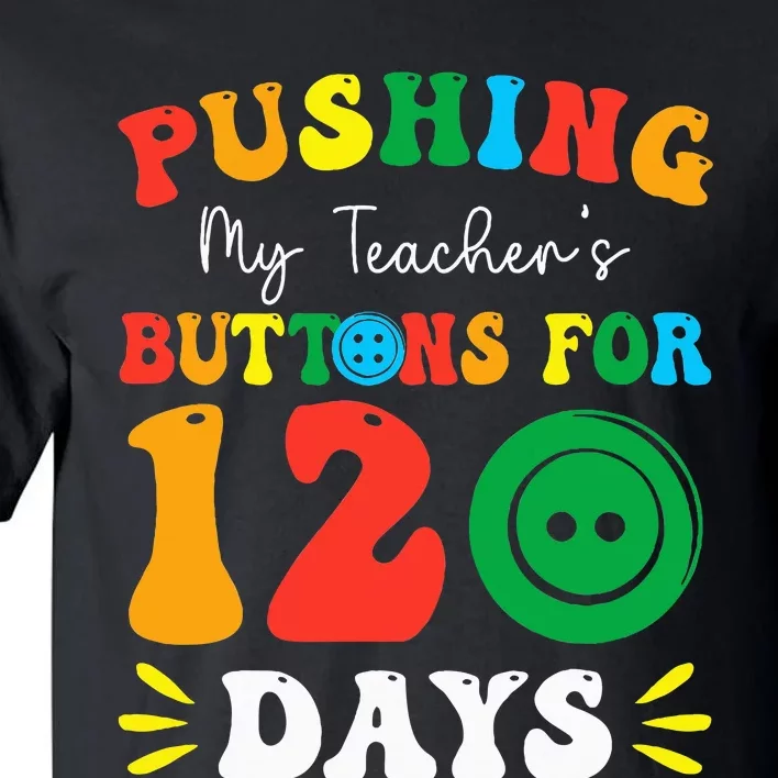 Pushing My Teacher's Buttons For 120 Days 120th Day School Tall T-Shirt