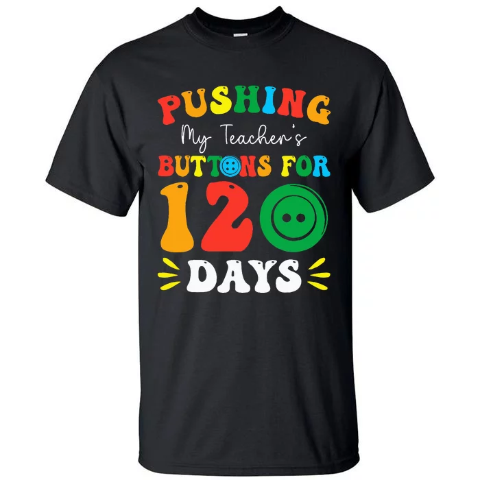 Pushing My Teacher's Buttons For 120 Days 120th Day School Tall T-Shirt