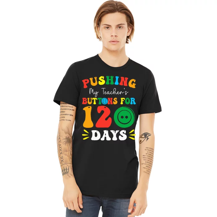 Pushing My Teacher's Buttons For 120 Days 120th Day School Premium T-Shirt