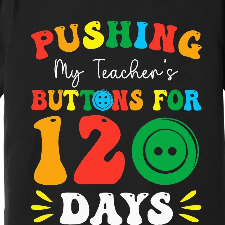 Pushing My Teacher's Buttons For 120 Days 120th Day School Premium T-Shirt