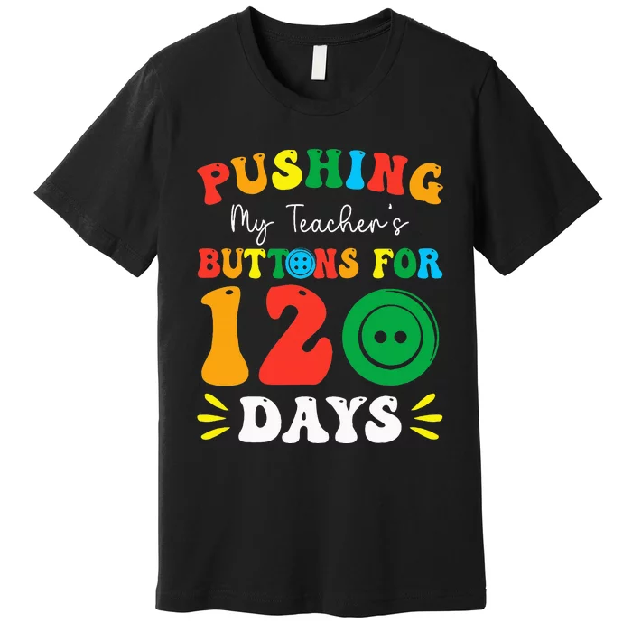 Pushing My Teacher's Buttons For 120 Days 120th Day School Premium T-Shirt