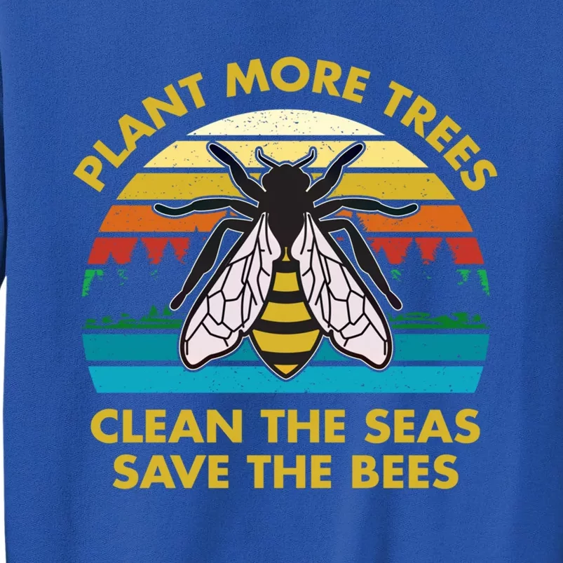 Plant More Trees Clean The Seas Save The Bees Earth Day Gift Tall Sweatshirt