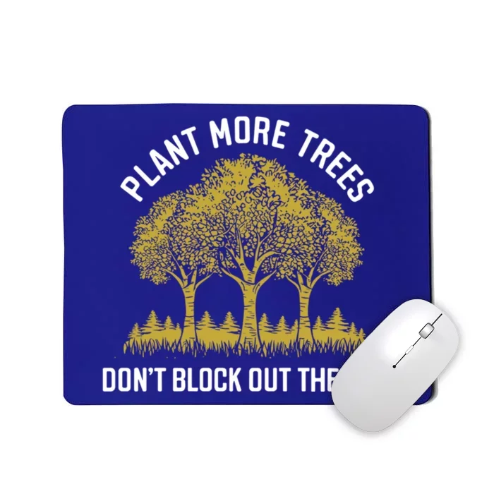 Plant More Trees DonT Block Out The Sun Earth Day Cute Gift Mousepad