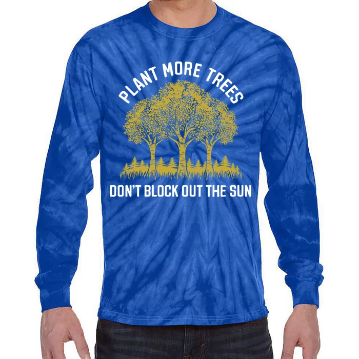 Plant More Trees DonT Block Out The Sun Earth Day Cute Gift Tie-Dye Long Sleeve Shirt