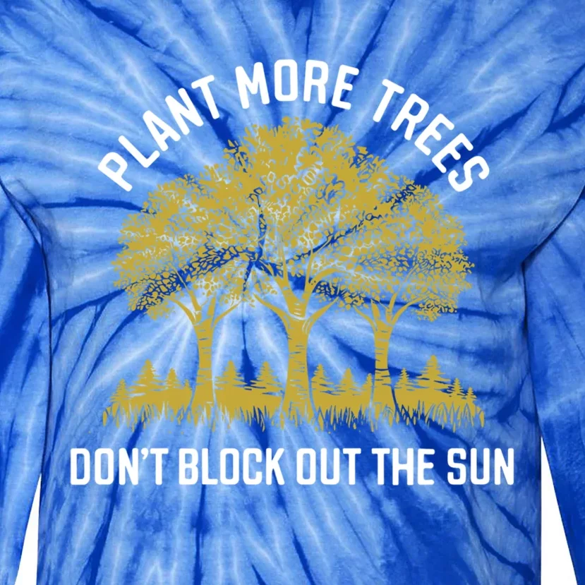 Plant More Trees DonT Block Out The Sun Earth Day Cute Gift Tie-Dye Long Sleeve Shirt