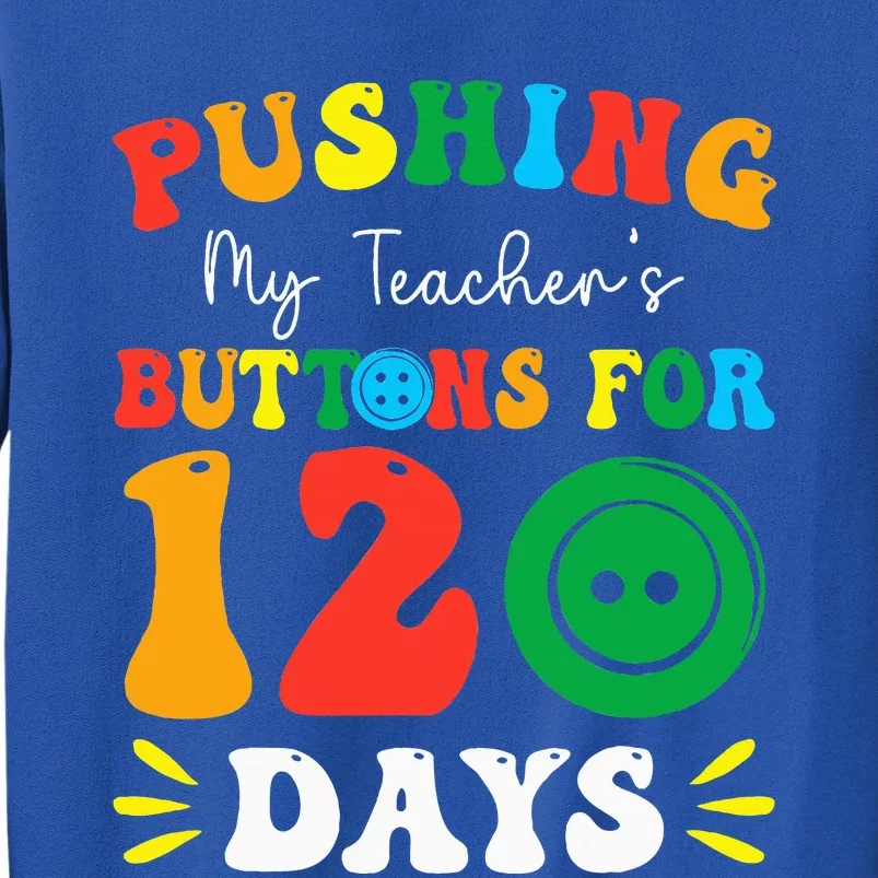 Pushing My Teacher's Buttons For 120 Days 120th Day School Sweatshirt