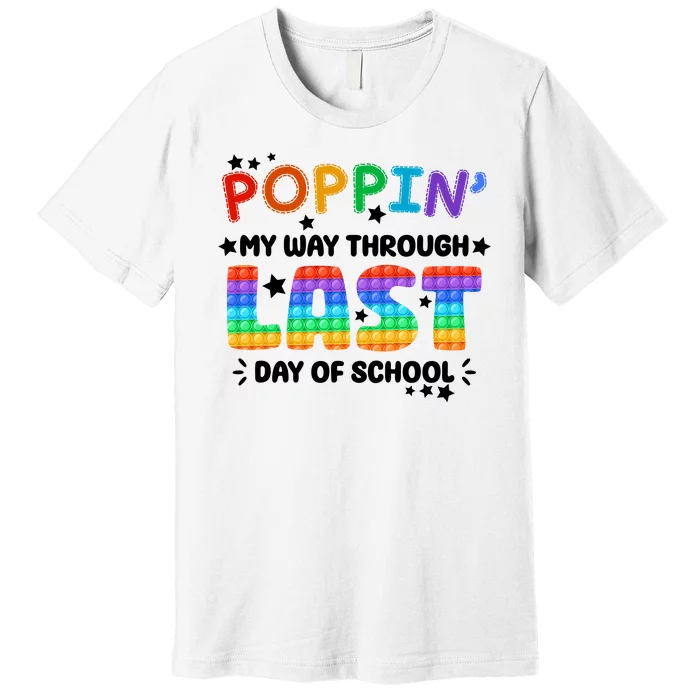 Poppin My Way Through Last Day Of School Premium T-Shirt