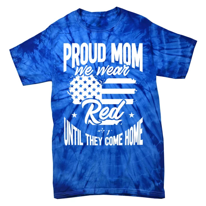 Proud Mom Wear Red Red Friday Come Home Military Veteran Gift Tie-Dye T-Shirt