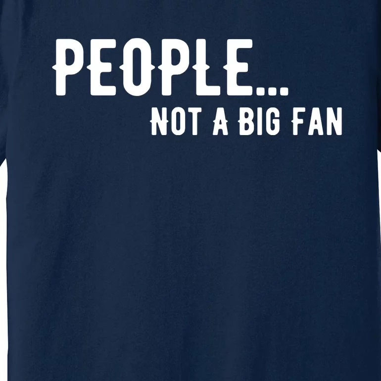 People Not A Big Fan Funny Introvert Premium T-Shirt