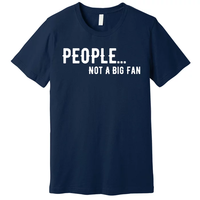 People Not A Big Fan Funny Introvert Premium T-Shirt