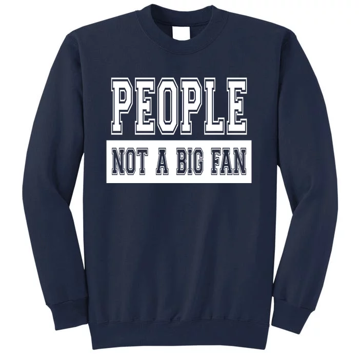 People Not A Big Fan Tall Sweatshirt