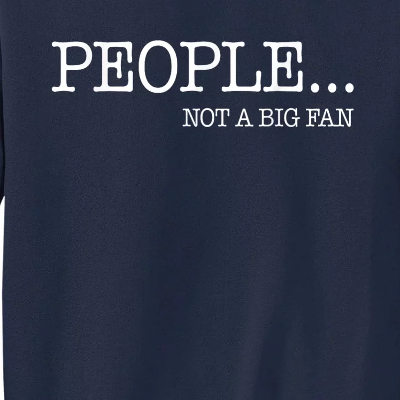 People Not A Big Fan Tall Sweatshirt