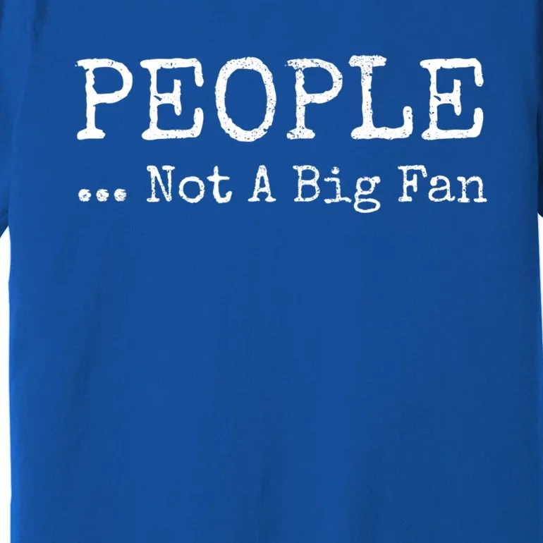 People Not A Big Fan Sarcastic Funny Introvert Premium T-Shirt