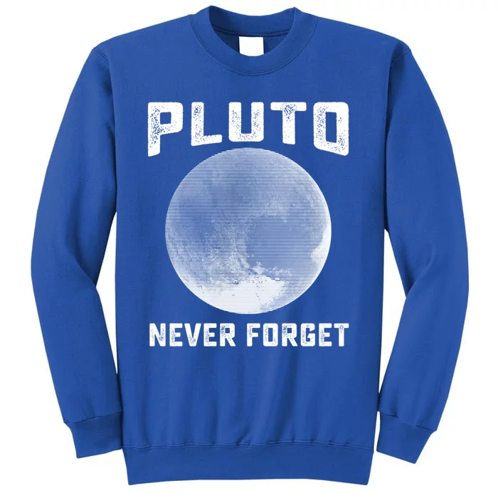 Pluto Never Forget Gift Funny Science Funny Gift Tall Sweatshirt