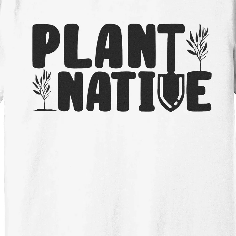 Plant Native Gardener Plants Lover Botanical Botany Premium T-Shirt