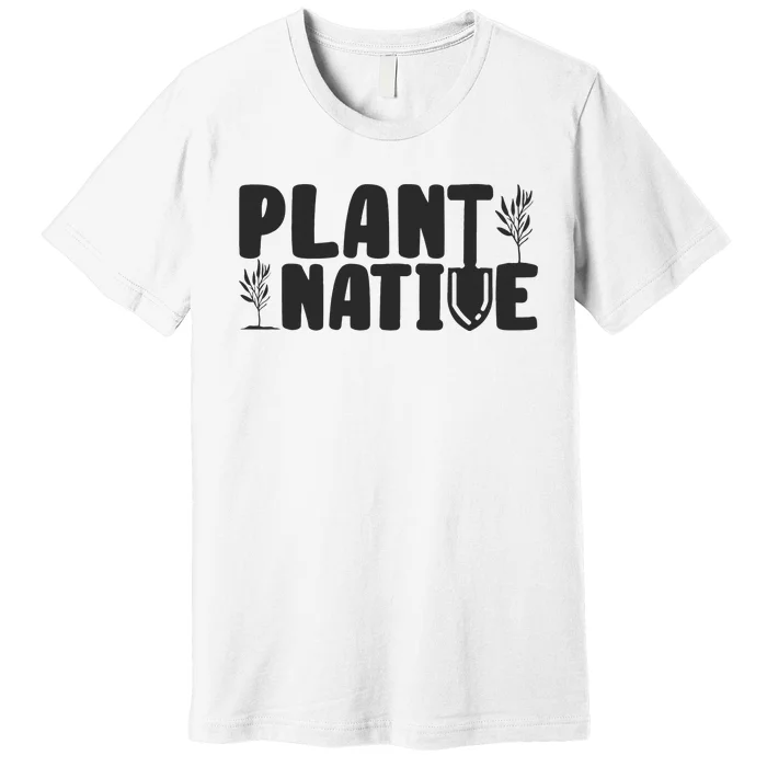 Plant Native Gardener Plants Lover Botanical Botany Premium T-Shirt