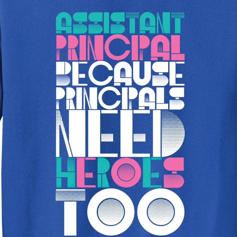 Principals Need Heroes Too Assistant Principal Gift Tall Sweatshirt