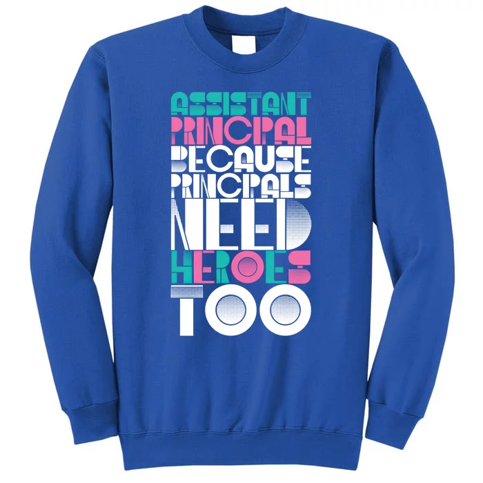 Principals Need Heroes Too Assistant Principal Gift Tall Sweatshirt