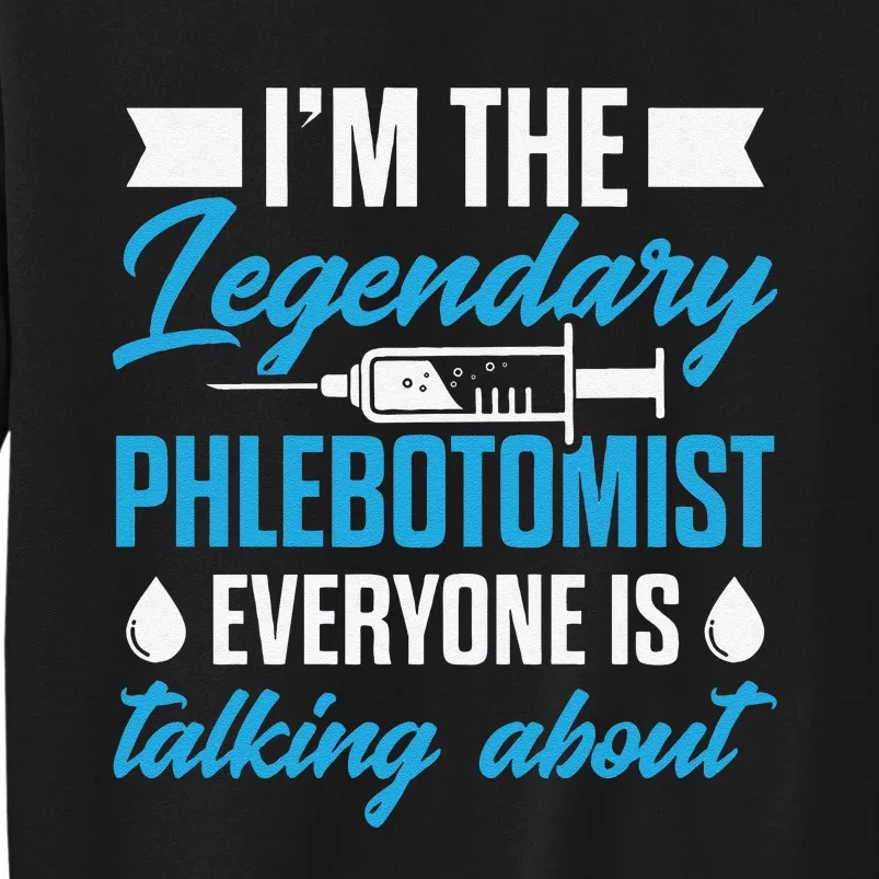 Phlebotomist Nurse IM The Legendary Phlebotomist Sweat Tall Sweatshirt