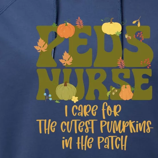 Peds Nurse I Care For The Cutest Pumpkins In The Patch Gift Performance Fleece Hoodie