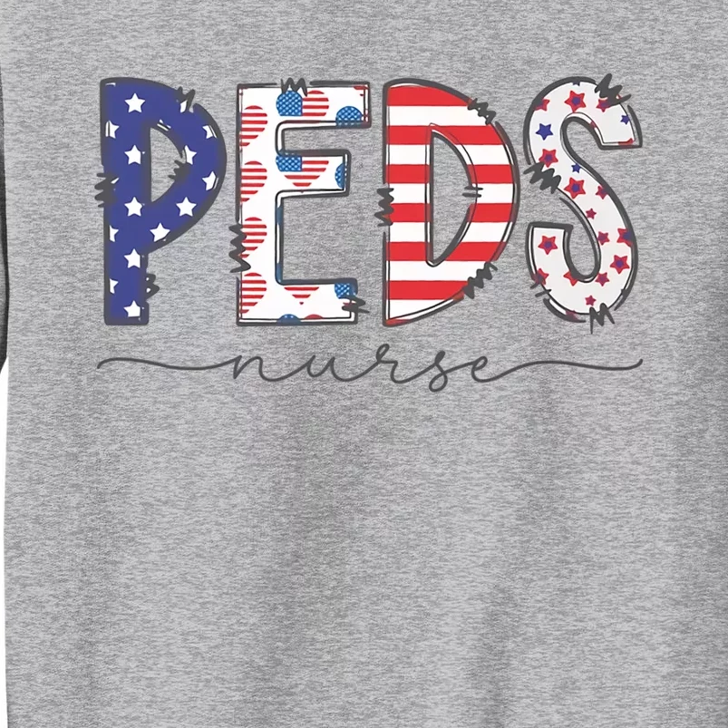 Peds Nurse July 4th Pediatric Nurse Happy Independence Day Tall Sweatshirt