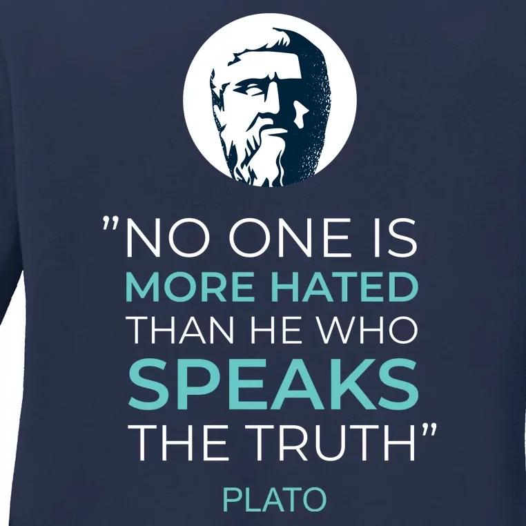 Plato No One Is More Hated Than He Who Speaks The Truth Ladies Long Sleeve Shirt