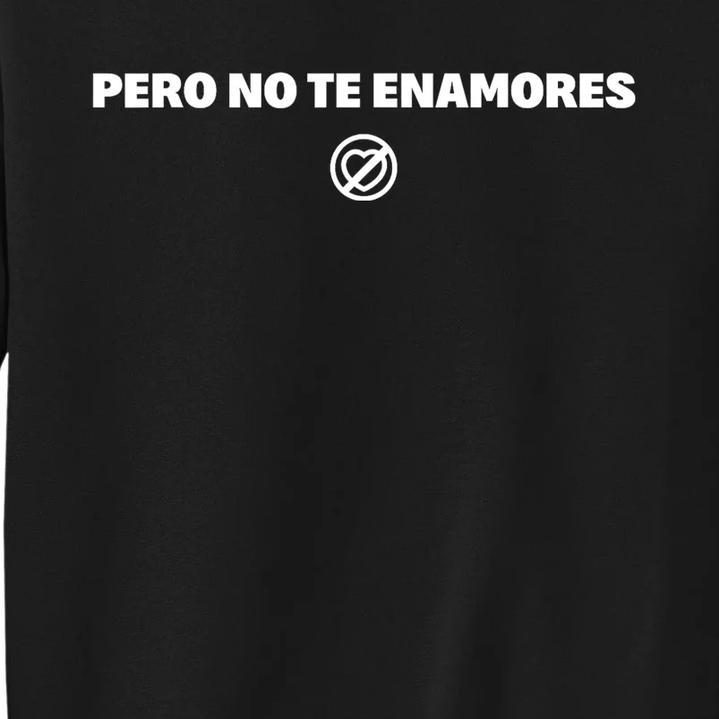 Pero No Te Enamores Fuerza Pnte 2024 Tall Sweatshirt