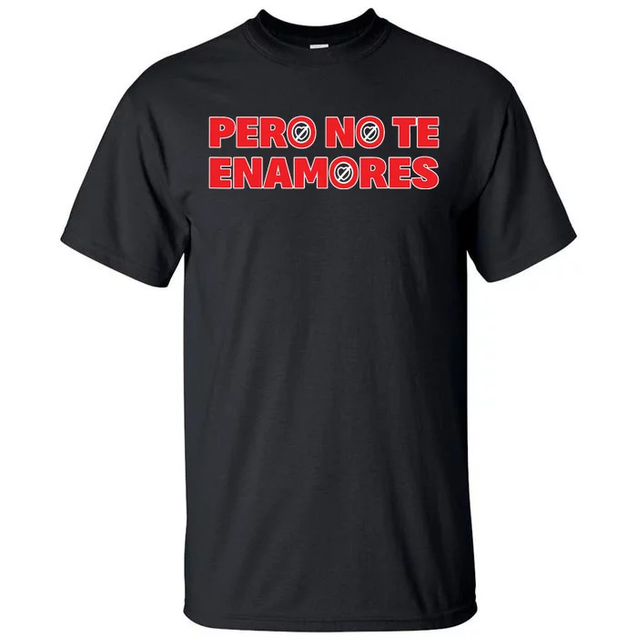 Pero No Te Enamores Fuerza Pnte 24 Tall T-Shirt