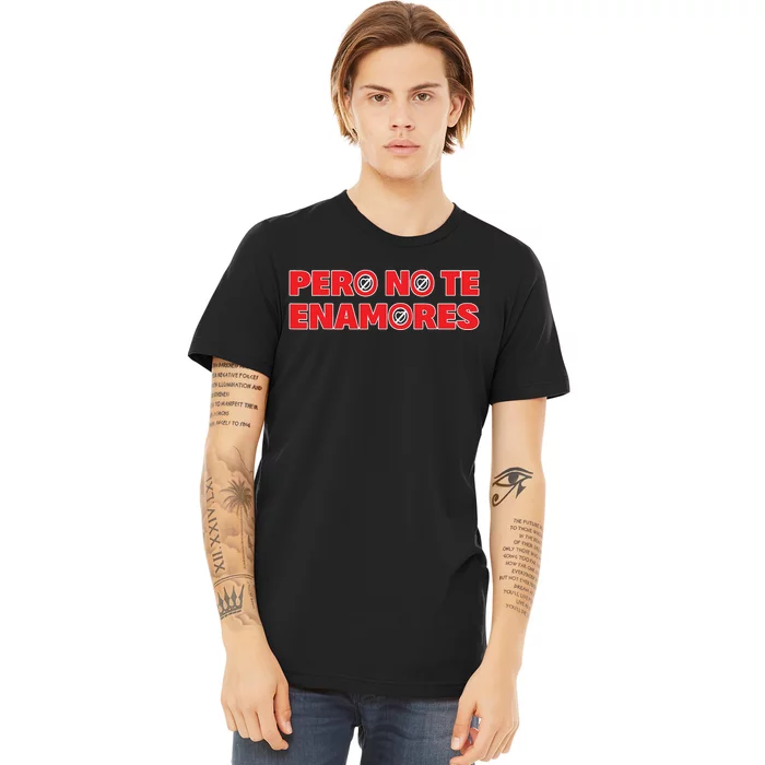 Pero No Te Enamores Fuerza Pnte 24 Premium T-Shirt