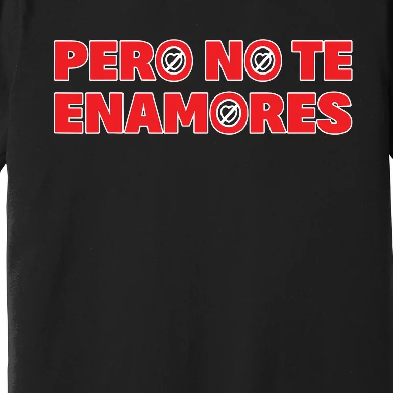 Pero No Te Enamores Fuerza Pnte 24 Premium T-Shirt