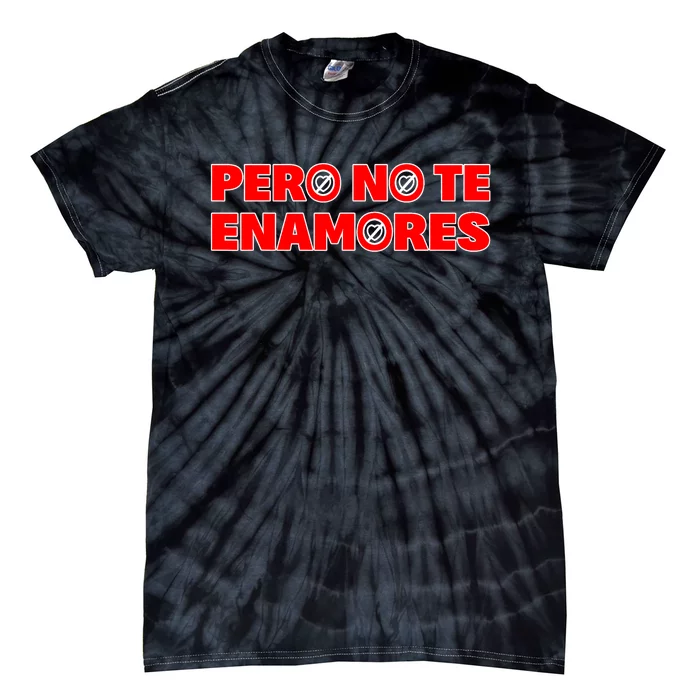 Pero No Te Enamores Fuerza Pnte 24 Tie-Dye T-Shirt