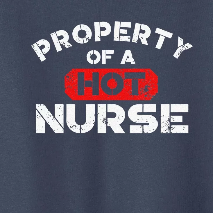 Property Of A Hot Nurse World Nurses Day Toddler T-Shirt