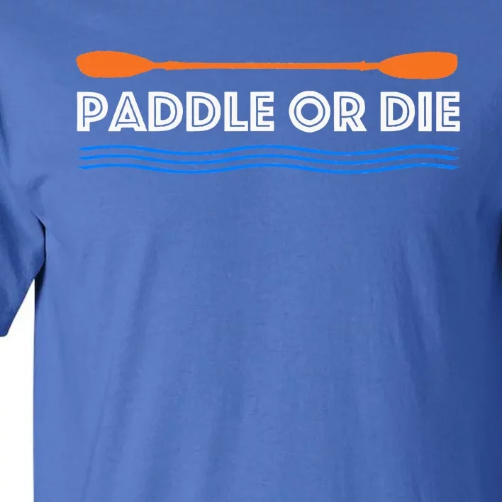 Paddle Or Die Hilarious Kayaking Tall T-Shirt