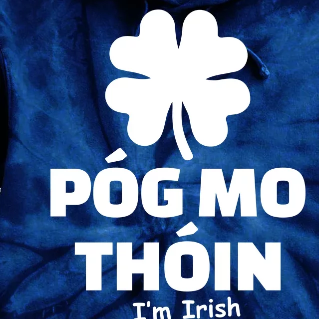 Pog mo thoin - Kiss my ass - I'm Irish Tie Dye Hoodie