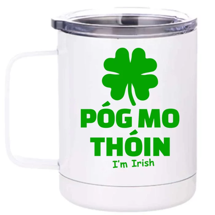 Pog mo thoin - Kiss my ass - I'm Irish Front & Back 12oz Stainless Steel Tumbler Cup