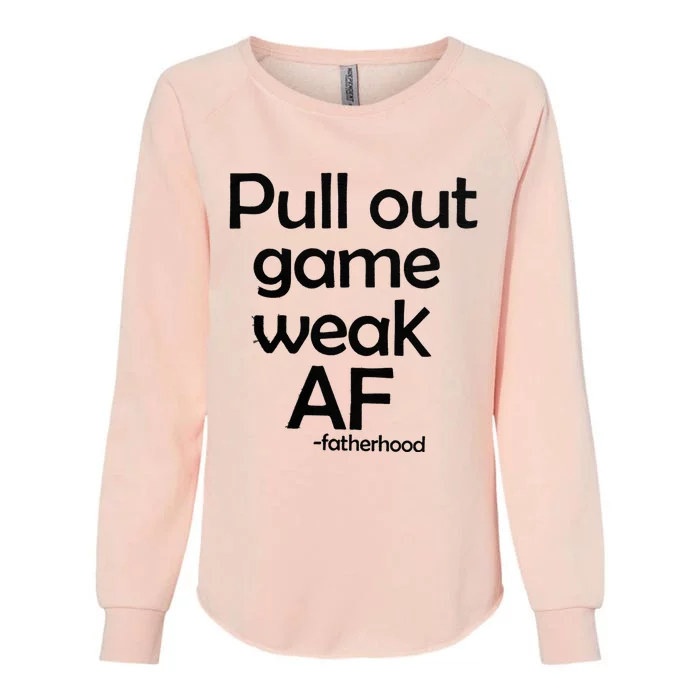 Pull Out Game Weak AF Fatherhood Womens California Wash Sweatshirt