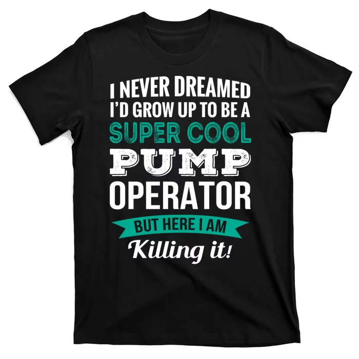 Pump Operator Gift Funny Appreciation T-Shirt