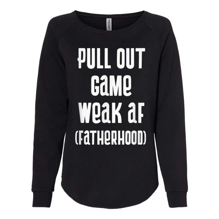 Pull Out Game Weak AF Fatherhood Dad To Be Womens California Wash Sweatshirt