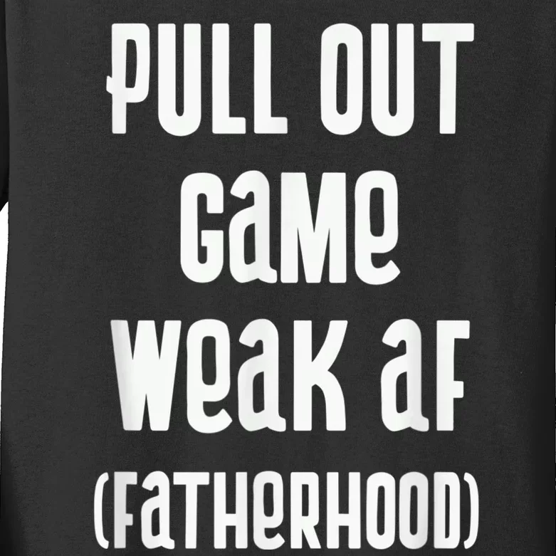 Pull Out Game Weak AF Fatherhood Dad To Be Kids Long Sleeve Shirt