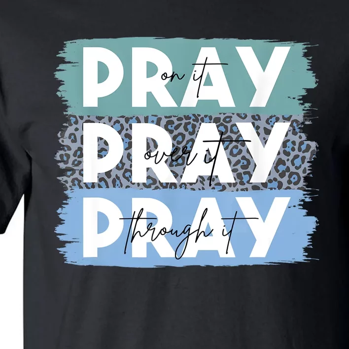 Pray On It Pray Over It Pray Through It Leopard Christian Tall T-Shirt