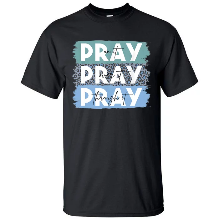 Pray On It Pray Over It Pray Through It Leopard Christian Tall T-Shirt