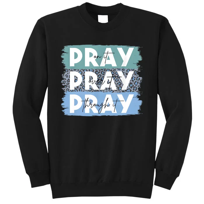 Pray On It Pray Over It Pray Through It Leopard Christian Tall Sweatshirt